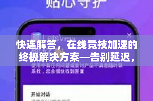 快连解答，在线竞技加速的终极解决方案—告别延迟，畅享流畅对战