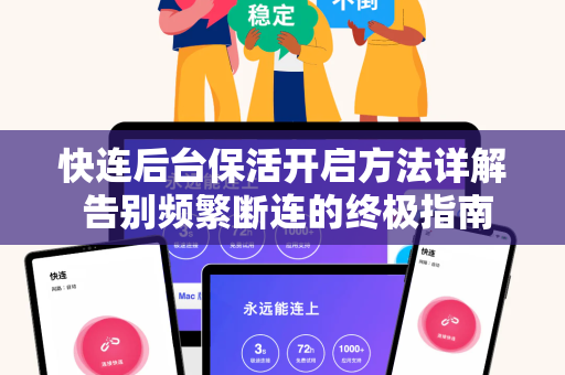 快连后台保活开启方法详解 告别频繁断连的终极指南