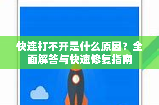 快连打不开是什么原因？全面解答与快速修复指南