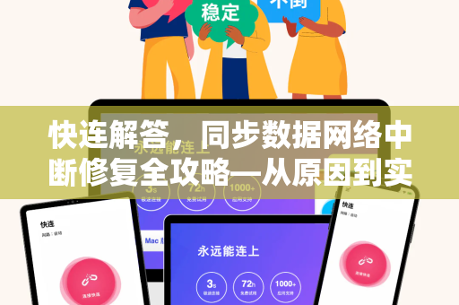 快连解答，同步数据网络中断修复全攻略—从原因到实操一步到位