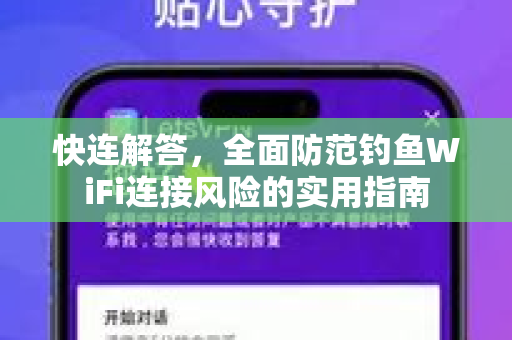 快连解答，全面防范钓鱼WiFi连接风险的实用指南