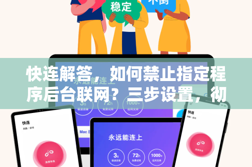 快连解答，如何禁止指定程序后台联网？三步设置，彻底管控网络权限