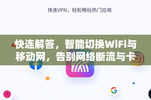 快连解答，智能切换WiFi与移动网，告别网络断流与卡顿