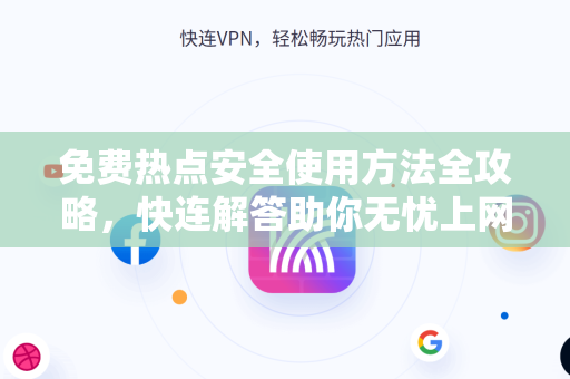 免费热点安全使用方法全攻略，快连解答助你无忧上网