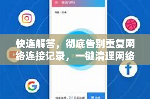 快连解答，彻底告别重复网络连接记录，一键清理网络缓存全方位指南