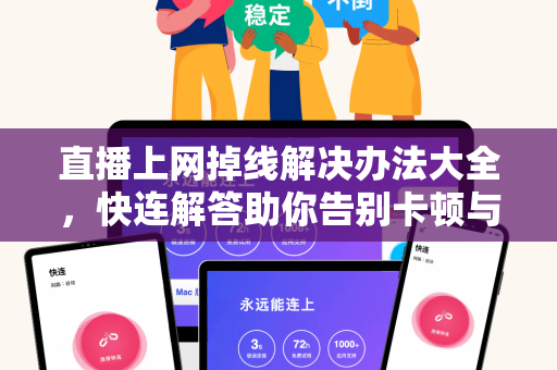 直播上网掉线解决办法大全，快连解答助你告别卡顿与断流
