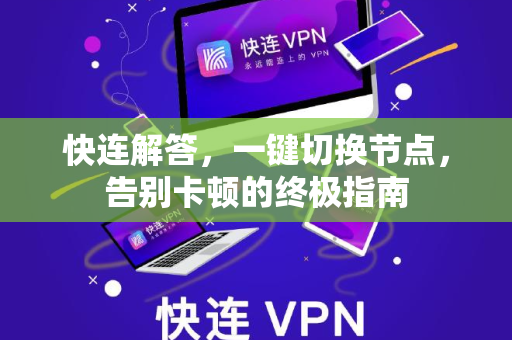 快连解答，一键切换节点，告别卡顿的终极指南