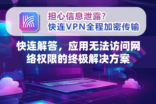快连解答，应用无法访问网络权限的终极解决方案