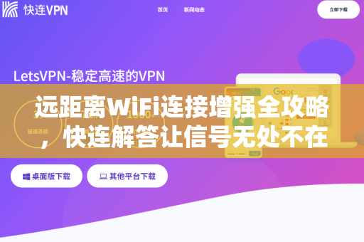 远距离WiFi连接增强全攻略，快连解答让信号无处不在