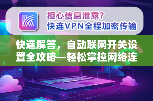 快连解答，自动联网开关设置全攻略—轻松掌控网络连接