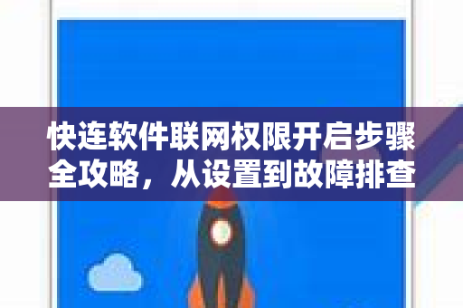 快连软件联网权限开启步骤全攻略，从设置到故障排查