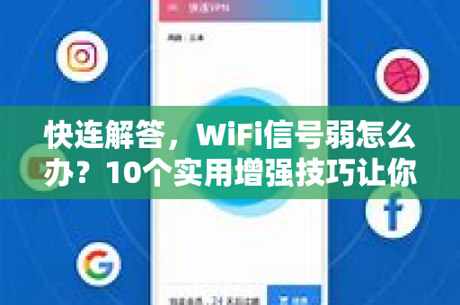 快连解答，WiFi信号弱怎么办？10个实用增强技巧让你告别卡顿