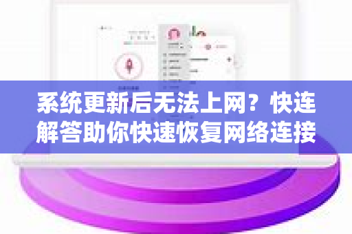 系统更新后无法上网？快连解答助你快速恢复网络连接