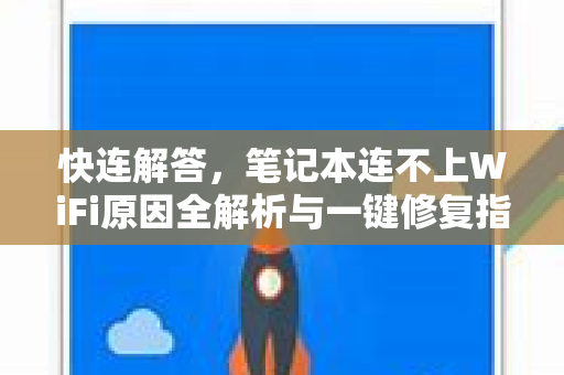 快连解答，笔记本连不上WiFi原因全解析与一键修复指南