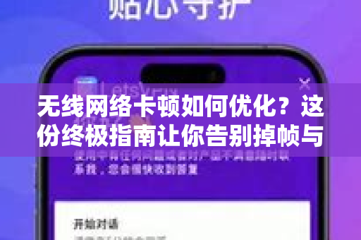 无线网络卡顿如何优化？这份终极指南让你告别掉帧与延迟