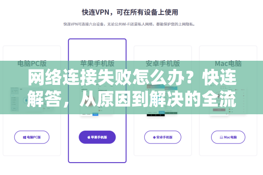 网络连接失败怎么办？快连解答，从原因到解决的全流程指南