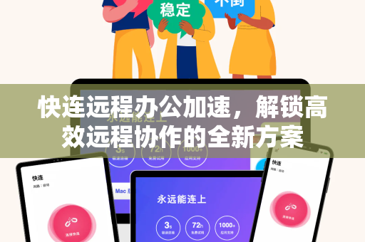 快连远程办公加速，解锁高效远程协作的全新方案