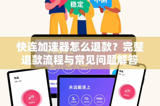 快连加速器怎么退款？完整退款流程与常见问题解答