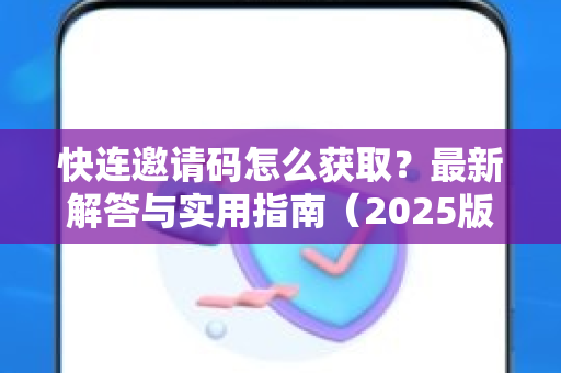 快连邀请码怎么获取？最新解答与实用指南（2025版）