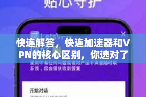 快连解答，快连加速器和VPN的核心区别，你选对了吗？