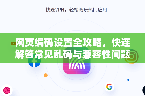 网页编码设置全攻略，快连解答常见乱码与兼容性问题