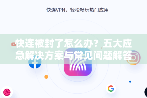 快连被封了怎么办？五大应急解决方案与常见问题解答