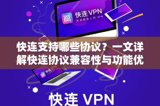 快连支持哪些协议？一文详解快连协议兼容性与功能优势