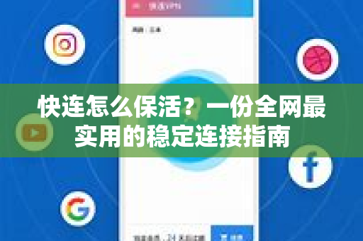 快连怎么保活？一份全网最实用的稳定连接指南