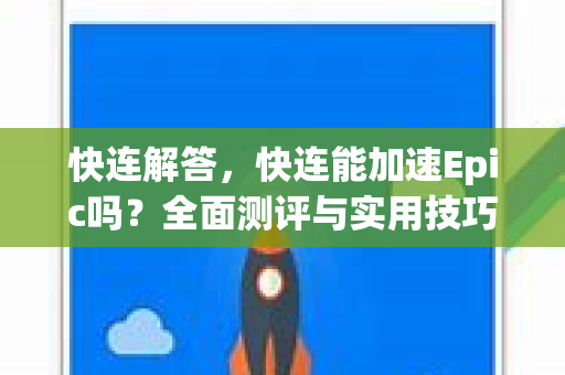 快连解答，快连能加速Epic吗？全面测评与实用技巧