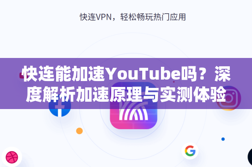 快连能加速YouTube吗？深度解析加速原理与实测体验