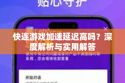 快连游戏加速延迟高吗？深度解析与实用解答