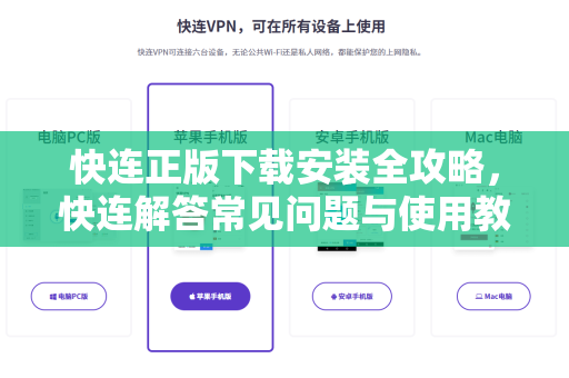 快连正版下载安装全攻略，快连解答常见问题与使用教程