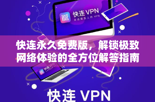快连永久免费版，解锁极致网络体验的全方位解答指南