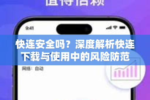 快连安全吗？深度解析快连下载与使用中的风险防范