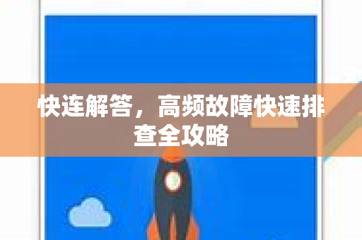 快连解答，高频故障快速排查全攻略