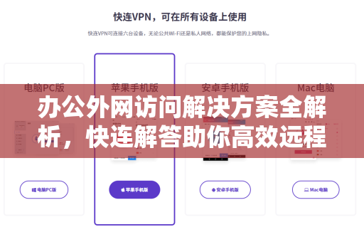 办公外网访问解决方案全解析，快连解答助你高效远程连接