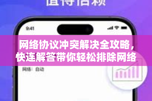 网络协议冲突解决全攻略，快连解答带你轻松排除网络顽疾