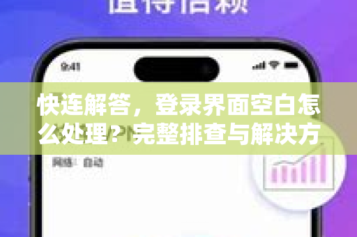 快连解答，登录界面空白怎么处理？完整排查与解决方案