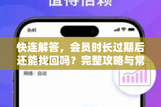 快连解答，会员时长过期后还能找回吗？完整攻略与常见问题