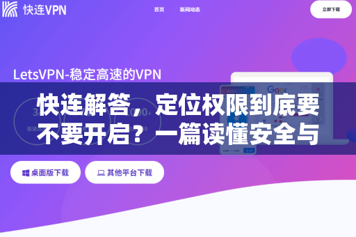 快连解答，定位权限到底要不要开启？一篇读懂安全与功能权衡