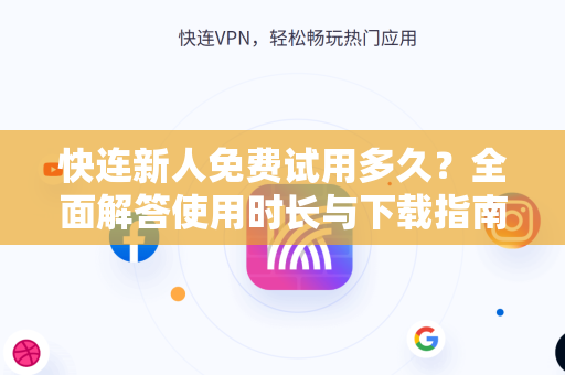 快连新人免费试用多久？全面解答使用时长与下载指南