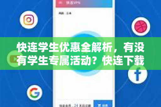 快连学生优惠全解析，有没有学生专属活动？快连下载指南