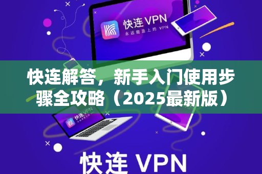 快连解答，新手入门使用步骤全攻略（2025最新版）