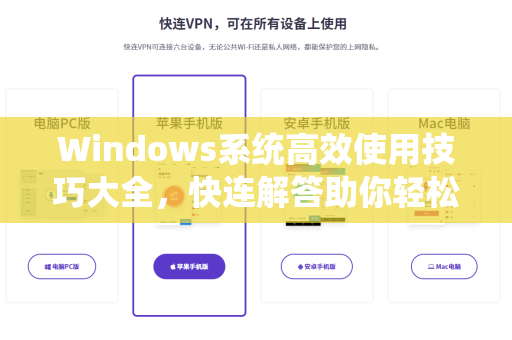 Windows系统高效使用技巧大全，快连解答助你轻松提升效率