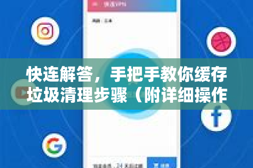 快连解答，手把手教你缓存垃圾清理步骤（附详细操作指南）
