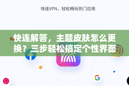 快连解答，主题皮肤怎么更换？三步轻松搞定个性界面