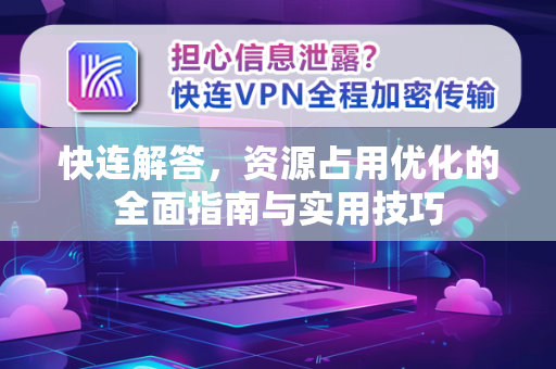 快连解答，资源占用优化的全面指南与实用技巧
