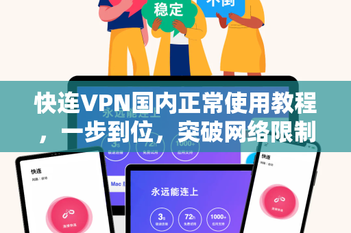快连VPN国内正常使用教程，一步到位，突破网络限制