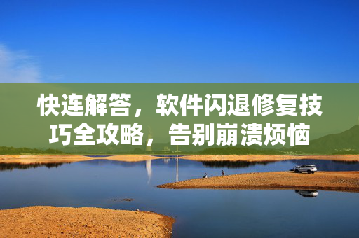 快连解答，软件闪退修复技巧全攻略，告别崩溃烦恼