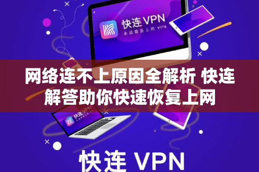 网络连不上原因全解析 快连解答助你快速恢复上网